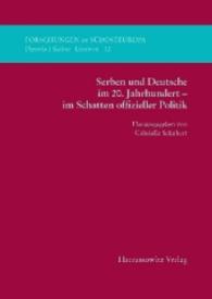 Serben und Deutsche im 20. Jahrhundert - im Schatten offizieller Politik (Forschungen zu Südosteuropa 12) （1., Aufl. 2015. VIII, 305 S. 22 Abb. 24 cm）