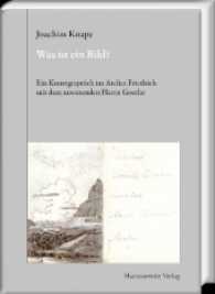 Was ist ein Bild? : Ein Kunstgespräch im Atelier Friedrich mit dem anwesenden Herrn Goethe (Gratia 57) （2016. 102 S. 15 Abb. 20 cm）
