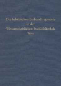 Die hebräischen Einbandfragmente in der Wissenschaftlichen Stadtbibliothek Trier (Beschreibendes Verzeichnis der Handschriften der Stadtbibliothek zu Trier Bd.4) （2017. LX, 256 S. 8 Taf., 6 Tabellen. 24 cm）