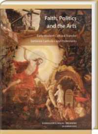 Faith, Politics and the Arts : Early Modern Cultural Transfer between Catholics and Protestants. Edited by Christina Strunck (Wolfenbütteler Forschungen .158) （2019. 392 S. 113 ill. 24 cm）