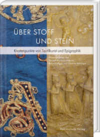 Über Stoff und Stein : Knotenpunkte von Textilkunst und Epigraphik. Beiträge zur 15. Fachtagung für mittelalterliche und frühneuzeitliche Epigraphik in München 2020 （2021. XII, 384 S. 274 Abb. 29.7 cm）