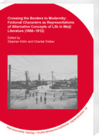Crossing the Borders to Modernity : Fictional Characters as Representations of Alternative Concepts of Life in Meiji Literature (1868-1912) (Kulturwissenschaftliche Japanstudien 12) （2022. VIII, 356 S. 2 fig., 2 ill., 2 tables. 24 cm）