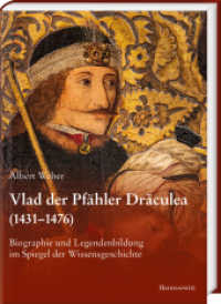 Vlad der Pfähler Draculea (1431-1476) : Biographie und Legendenbildung im Spiegel der Wissensgeschichte （2023. 440 S. 13 Abb. 24 cm）