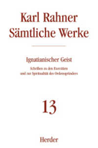 Sämtliche Werke. Bd.13 Karl Rahner Sämtliche Werke : Schriften zu den Exerzitien und zur Spiritualität des Ordensgründers （1. Auflage. 2006. 720 S. 227.00 mm）