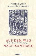 Auf dem Weg nach Santiago : In den Spuren der Jakobspilger （Bearb. Neuausg. 2004. 320 S. m. Abb. u. 1 Übers.-Kte. 21,5 cm）