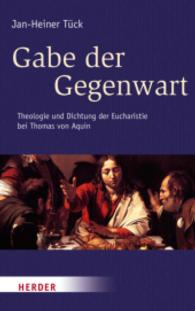 Gabe der Gegenwart : Theologie und Dichtung der Eucharistie bei Thomas von Aquin （3., durchges. aktualis. u. erw. Aufl. 2014. 496 S. 215 mm）