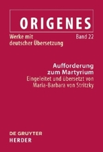 Werke mit deutscher Übersetzung. 22 Aufforderung zum Martyrium : Einleitung und Übersetzung (Origenes - Werke mit deutscher Übersetzung 22) （2010. 140 S. 227 mm）