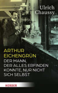 Arthur Eichengrün : Der Mann, der alles erfinden konnte, nur nicht sich selbst （1. Auflage. 2023. 368 S. 40 Abb. 215.00 mm）
