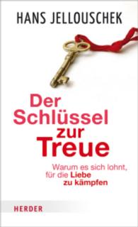 Der Schl&uuml;ssel zur Treue : Warum es sich lohnt, f&uuml;r die Liebe zu k&auml;mpfen