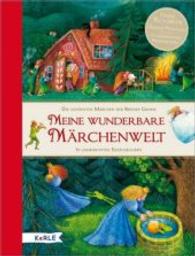 Meine wunderbare Märchenwelt : Die schönsten Märchen der Brüder Grimm 