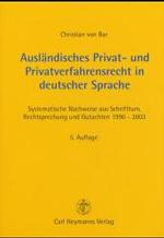 Ausländisches Privatrecht und Privatverfahrensrecht in deutscher Sprache : Systematische Nachweise aus Schrifttum, Rechtssprechung und Gutachten 1990-2003. Unter Mitarb. v. Petra Haselier, Kerstin Hölter u. a. （5. Aufl. 2004. LIII, 983 S. 23,5 cm）