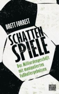 Schattenspiele : Das Milliardengeschäft mit manipulierten Fußballergebnissen （2014. 288 S. 215 mm）
