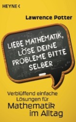 Liebe Mathematik, löse deine Probleme bitte selber : Verblüffend einfache Lösungen für Mathematik im Alltag (Heyne Bücher Nr.60266) （2013. 320 S. 19 cm）