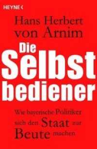 Die Selbstbediener : Wie bayerische Politiker sich den Staat zur Beute machen (Heyne Bücher Bd.60301) （aktualis. Aufl. 2013. 320 S. 207 mm）