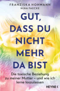 Gut, dass du nicht mehr da bist : Die toxische Beziehung zu meiner Mutter - und wie ich lerne loszulassen （Originalausgabe. 2025. 272 S. 206 mm）