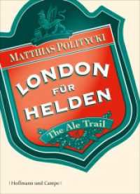 London für Helden : The Ale Trail （2011. 96 S. m. Farbillustr. v. Claas Janssen. 216 mm）