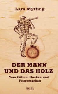 Der Mann und das Holz : Vom Fällen, Hacken und Feuermachen （17. Aufl. 2018. 222 S. Mit zahlreichen farbigen Abbildungen. 215 mm）