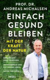Einfach gesund bleiben mit der Kraft der Natur : K&ouml;rper und Seele sch&uuml;tzen - Mehr Energie und ein langes Leben - Meine Top-Tipps | Neuestes Wissen aus Forschung und Praxis （Originalausgabe）