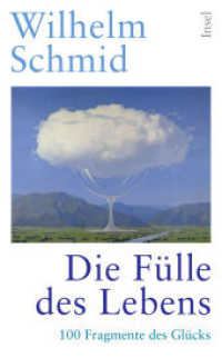 Die Fülle des Lebens : 100 Fragmente des Glücks | Vom Autor der Bestseller »Glück«, »Gelassenheit« und »Den Tod überleben« （Aktualisierte Neuausgabe. 2025. 170 S. 190 mm）