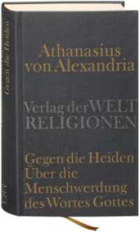 Gegen die Heiden. Über die Menschwerdung des Wortes Gottes : Über die Beschlüsse der Synode von Nizäa （2008. 326 S. 181 mm）