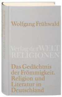 Das Gedächtnis der Frömmigkeit : Religion, Kirche und Literatur in Deutschland. Vom Barock bis zur Gegenwart （2008. 378 S. m. Abb. 179 mm）