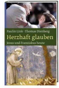 Herzhaft glauben : Jesus und Franziskus heute （2016. 144 S. 20 cm）