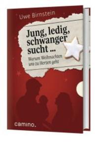 Jung, ledig, schwanger sucht ... : Warum Weihnachten uns zu Herzen geht （2015. 168 S. 20.5 cm）