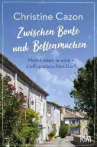 Zwischen Boule und Bettenmachen : Mein Leben in einem südfranzösischen Dorf (KiWi Taschenbücher) （2. Aufl. 2020. 240 S. 35 s/w-Fotos. 190.00 mm）