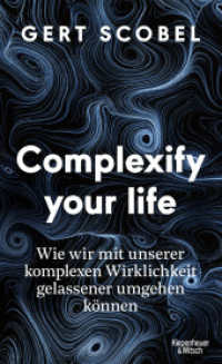Complexify your life : Wie wir mit unserer komplexen Wirklichkeit gelassener umgehen können