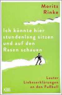Ich könnte hier stundenlang sitzen und auf den Rasen schauen : Lauter Liebeserklärungen an den Fußball （4. Aufl. 2024. 224 S. 189.00 mm）
