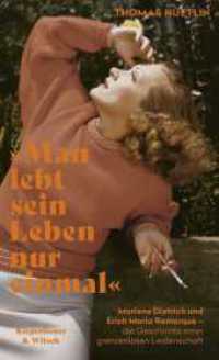 &raquo;Man lebt sein Leben nur einmal&laquo; : Marlene Dietrich und Erich Maria Remarque - die Geschichte einer grenzenlosen Leidenschaft （2. Aufl.）