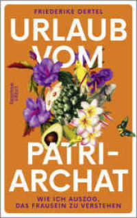Urlaub vom Patriarchat : Wie ich auszog, das Frausein zu verstehen | Eine bewegende Reise nach Mexiko und zu mir selbst （2. Aufl.）