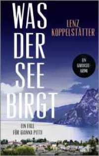 Was der See birgt : Ein Fall für Gianna Pitti | Die neue Krimi-Reihe des Bestsellerautors Lenz Koppelstätter (Ermittlungen am Gardasee 1) （1. Auflage. 2024. 240 S. 214.00 mm）