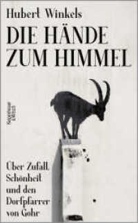 Die Hände zum Himmel : Über Zufall, Schönheit und den Dorfpfarrer von Gohr （1. Auflage. 2025. 1024 S. 220.00 mm）