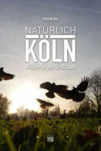 Nat&uuml;rlich K&ouml;ln : Wildnis in der Gro&szlig;stadt （1. Auflage. 2015. 224 S. 209.00 mm）