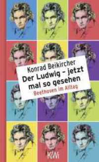 Der Ludwig - jetzt mal so gesehen : Beethoven im Alltag (KiWi Taschenbücher) （4. Aufl. 2019. 288 S. 194.00 mm）
