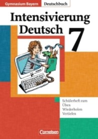 Deutschbuch， Gymnasium Bayern. 7. Jahrgangsstufe， Intensivierung Deutsch : Schülerheft zum Üben， Wiederholen， Vertiefen