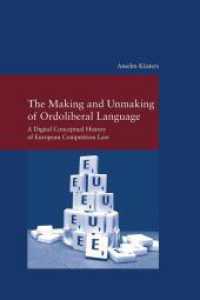 The Making and Unmaking of Ordoliberal Language : A Digital Conceptual History of European Competition Law (Studien zur europäischen Rechtsgeschichte 340) （2023. XVI, 796 S. 24 cm）