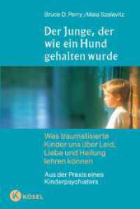 Der Junge, der wie ein Hund gehalten wurde : Was traumatisierte Kinder uns über Leid, Liebe und Heilung lehren können. Aus der Praxis eines Kinderpsychiaters （11. Aufl. 2008. 334 S. 220 mm）