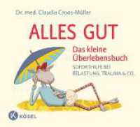 Alles gut - Das kleine Überlebensbuch : Soforthilfe bei Belastung, Trauma & Co. (Claudia Croos-Müller 6) （7. Aufl. 2017. 72 S. Durchgehend vierfarbig. 175 mm）