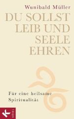 Du sollst Leib und Seele ehren : Für eine heilsame Spiritualität （2011. 157 S. 22 cm）