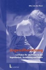 Jugendberatung : Leitfaden für die Praxis in der Jugendarbeit, Ausbildung und Schule （2004. XXII, 256 S. 21 cm）