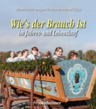 Wie's der Brauch ist im Jahres- und Lebenslauf : Hrsg.: Bayerischer Inngau-Trachtenverband （2013. 224 S. m. zahlr. Farbfotos. 21,5 cm）