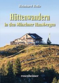 Hüttenwandern in den Münchner Hausbergen （2014. 144 S. m. zahlr. Fotos u. Ktn.-Ausschn. 21 cm）