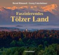 Faszinierendes Tölzer Land （2015. 144 S. m. zahlr. Farbfotos. 247 x 270 mm）