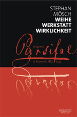 Weihe， Werkstatt， Wirklichkeit : Wagners 'Parsifal' in Bayreuth 1882-1933. Habil.-Schr.