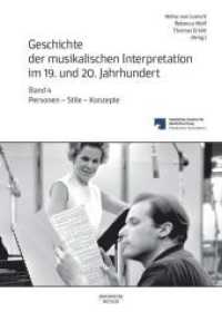 Geschichte der musikalischen Interpretation im 19. und 20. Jahrhundert, Band 4 : Personen - Stile - Konzepte （1. Aufl. 2024. 2025. dccxii, 4 S. Etwa 700 S. 235 mm）