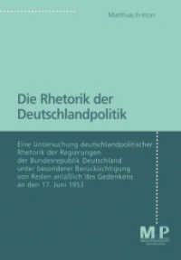 Die Rhetorik der Deutschlandpolitik : Eine Untersuchung deutschlandpolitscher Rhetorik der Regierungen der Bundesrepublik Deutschland unter besonderer Ber&uuml;cksichtigung von Reden anl&auml;&szlig;lich des Gedenkens an den 17. Juni 1953 （1998. iii, 357 S. III, 357 S. 210 mm）