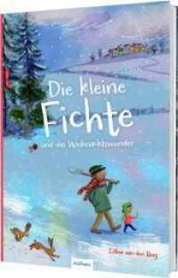 Die kleine Fichte und das Weihnachtswunder : Herzerw&auml;rmendes Bilderbuch &uuml;ber die Kraft der kleinen Dinge （1. Auflage）