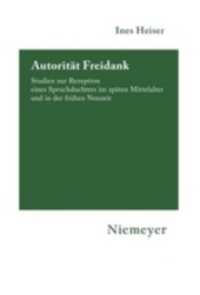 Autorität Freidank : Studien zur Rezeption eines Spruchdichters im späten Mittelalter und in der frühen Neuzeit. Dissertationsschrift (Hermaea， Neue Folge 110)